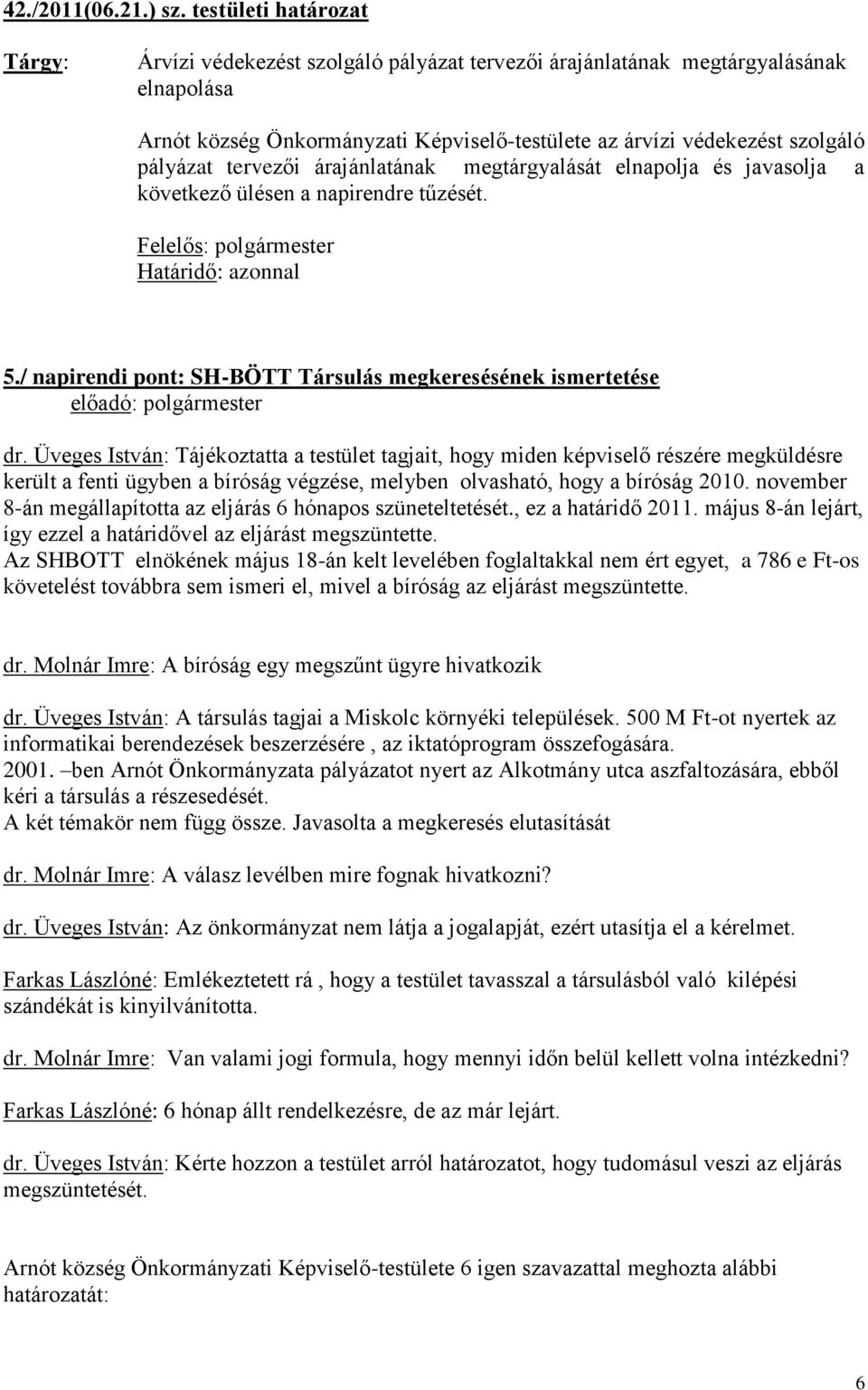 tervezői árajánlatának megtárgyalását elnapolja és javasolja a következő ülésen a napirendre tűzését. Határidő: azonnal 5./ napirendi pont: SH-BÖTT Társulás megkeresésének ismertetése dr.