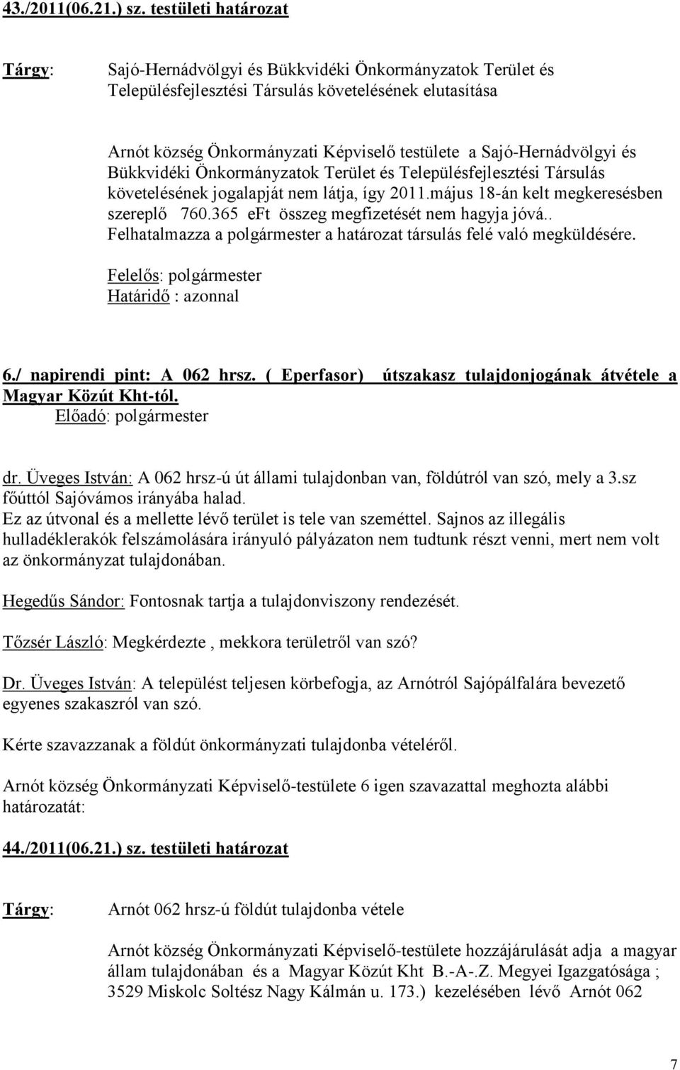 Sajó-Hernádvölgyi és Bükkvidéki Önkormányzatok Terület és Településfejlesztési Társulás követelésének jogalapját nem látja, így 2011.május 18-án kelt megkeresésben szereplő 760.