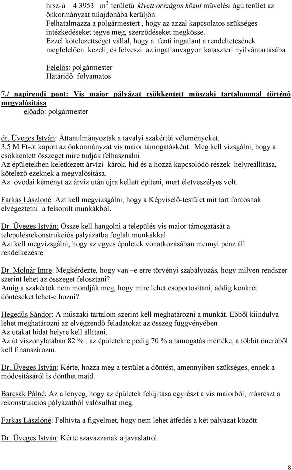 Ezzel kötelezettséget vállal, hogy a fenti ingatlant a rendeltetésének megfelelően kezeli, és felveszi az ingatlanvagyon kataszteri nyilvántartásába. Határidő: folyamatos 7.