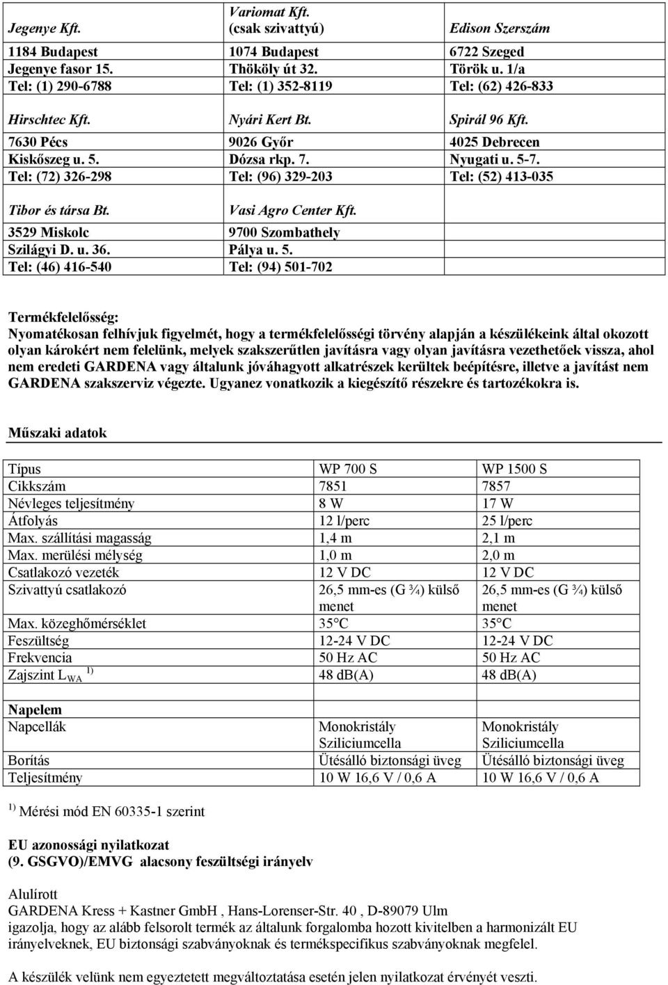 Tel: (72) 326-298 Tel: (96) 329-203 Tel: (52) 413-035 Tibor és társa Bt. Vasi Agro Center Kft. 3529 Miskolc 9700 Szombathely Szilágyi D. u. 36. Pálya u. 5.