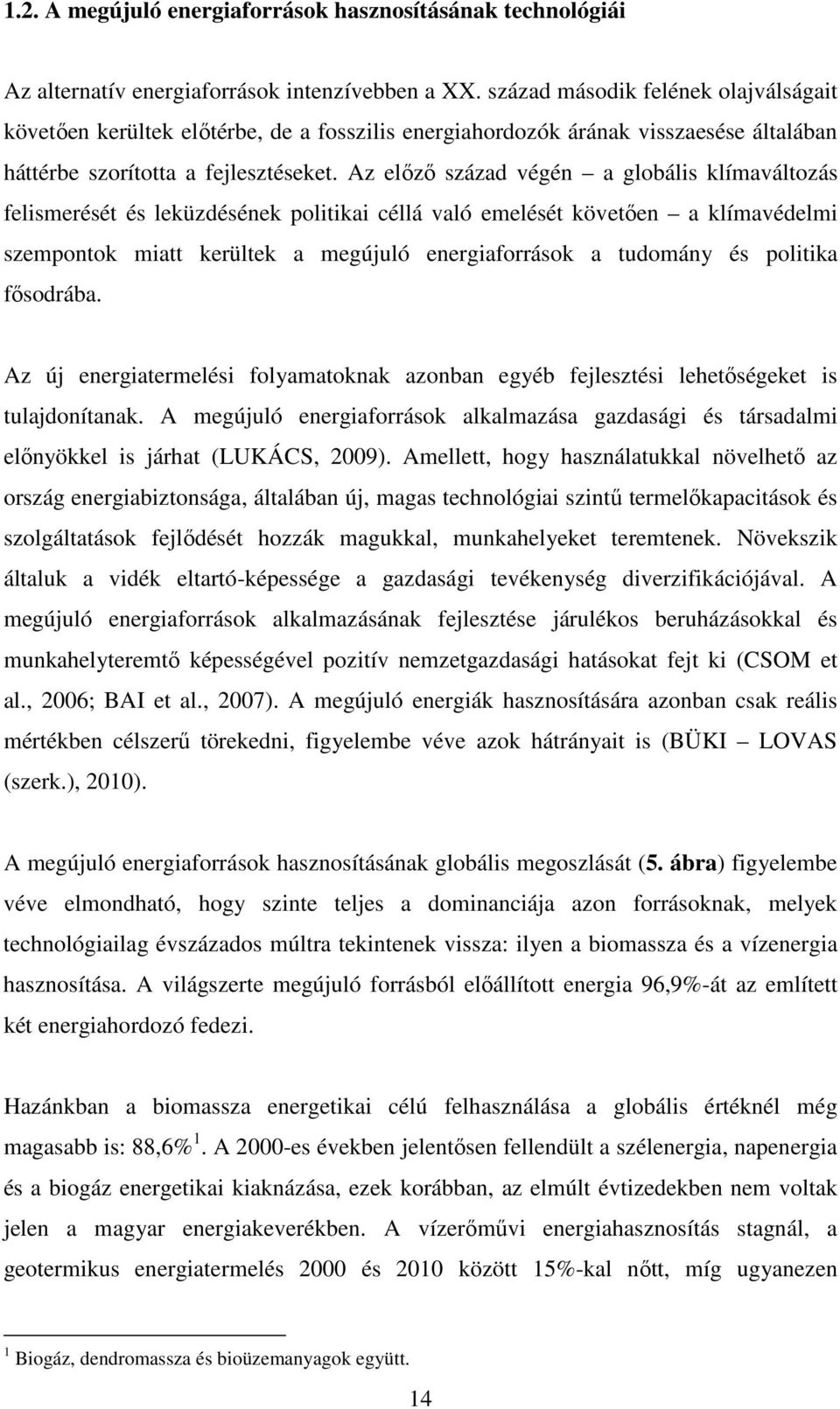 Az előző század végén a globális klímaváltozás felismerését és leküzdésének politikai céllá való emelését követően a klímavédelmi szempontok miatt kerültek a megújuló energiaforrások a tudomány és