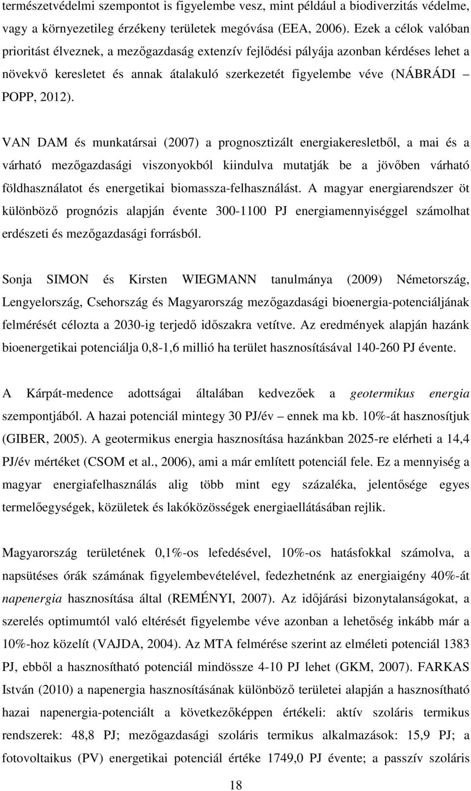 VAN DAM és munkatársai (2007) a prognosztizált energiakeresletből, a mai és a várható mezőgazdasági viszonyokból kiindulva mutatják be a jövőben várható földhasználatot és energetikai