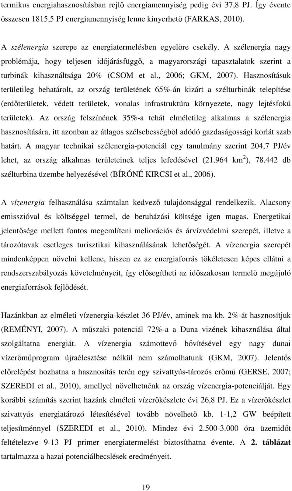 A szélenergia nagy problémája, hogy teljesen időjárásfüggő, a magyarországi tapasztalatok szerint a turbinák kihasználtsága 20% (CSOM et al., 2006; GKM, 2007).