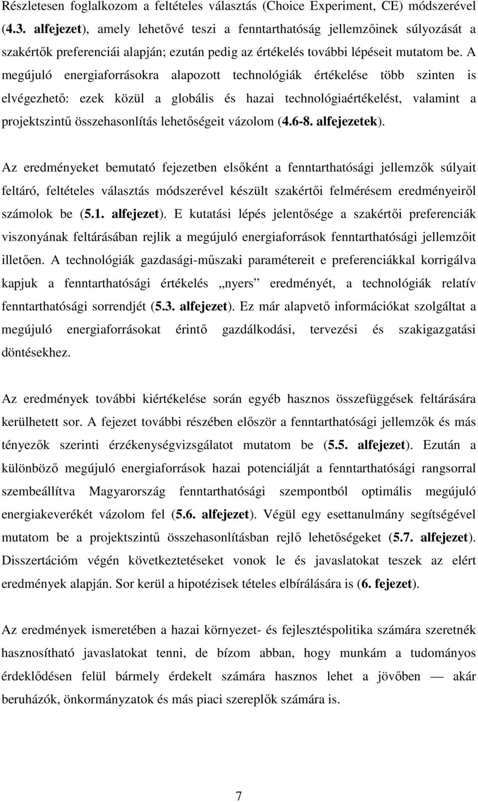 A megújuló energiaforrásokra alapozott technológiák értékelése több szinten is elvégezhető: ezek közül a globális és hazai technológiaértékelést, valamint a projektszintű összehasonlítás lehetőségeit