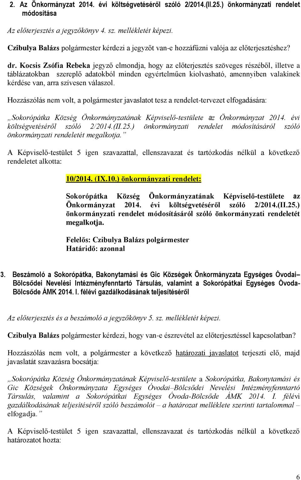 Kocsis Zsófia Rebeka jegyző elmondja, hogy az előterjesztés szöveges részéből, illetve a táblázatokban szereplő adatokból minden egyértelműen kiolvasható, amennyiben valakinek kérdése van, arra