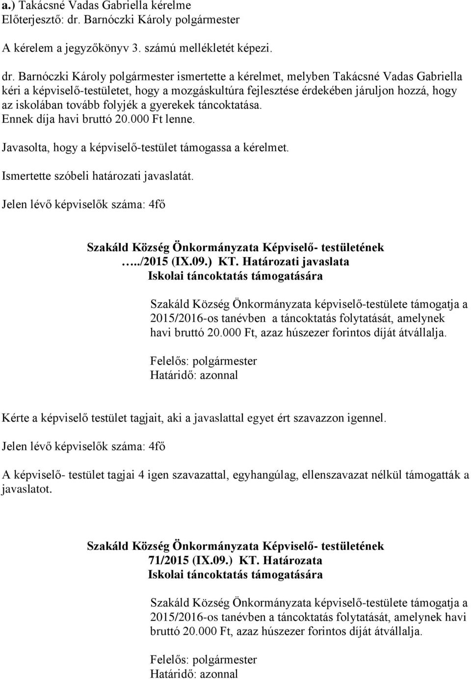 folyjék a gyerekek táncoktatása. Ennek díja havi bruttó 20.000 Ft lenne. Javasolta, hogy a képviselő-testület támogassa a kérelmet.