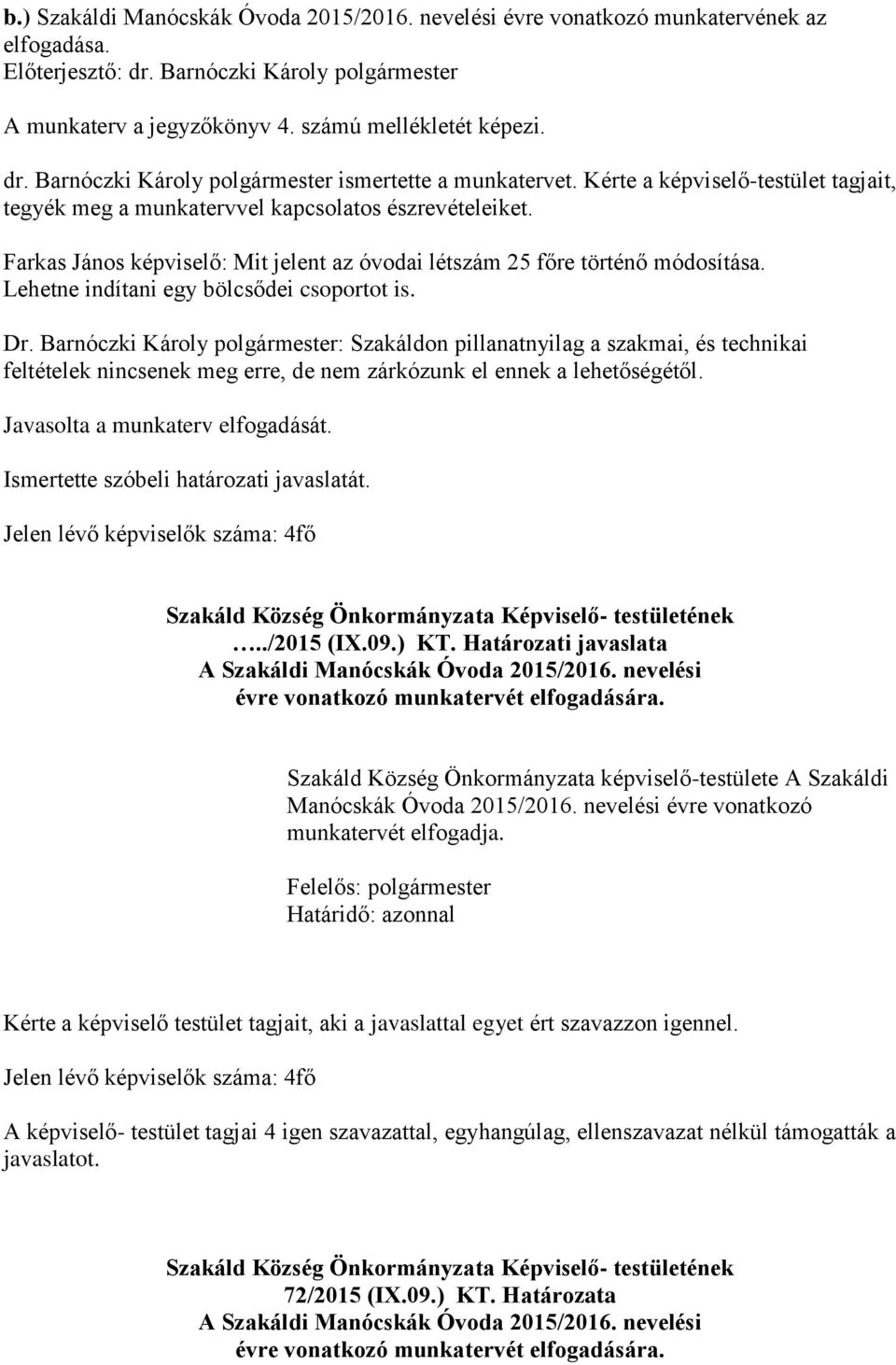 Farkas János képviselő: Mit jelent az óvodai létszám 25 főre történő módosítása. Lehetne indítani egy bölcsődei csoportot is. Dr.