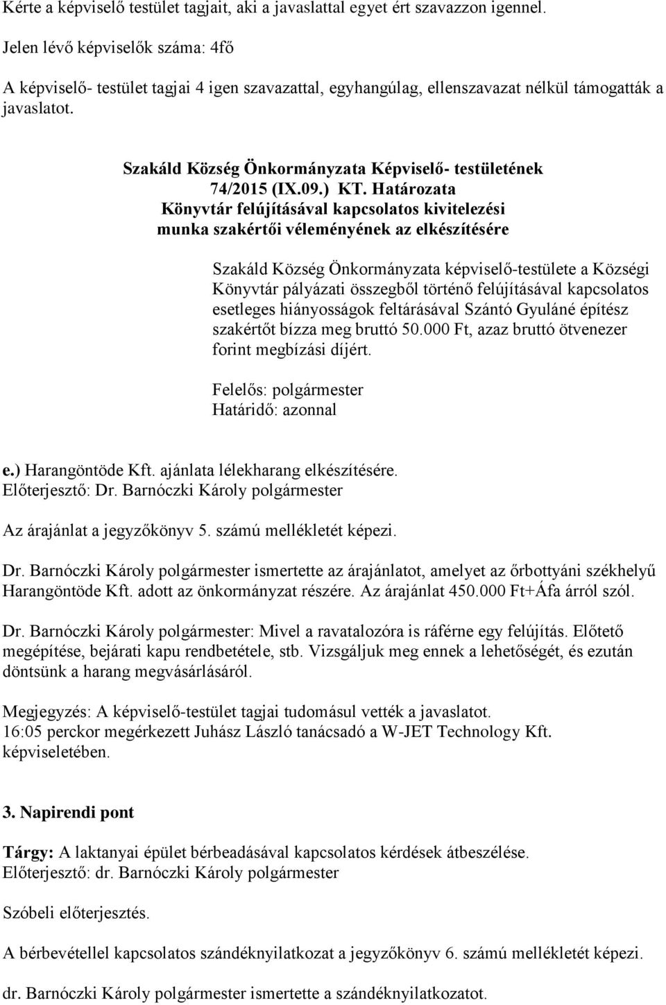 Határozata Könyvtár felújításával kapcsolatos kivitelezési munka szakértői véleményének az elkészítésére Szakáld Község Önkormányzata képviselő-testülete a Községi Könyvtár pályázati összegből