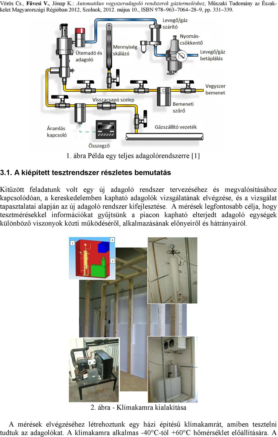 A mérések legfontosabb célja, hogy tesztmérésekkel információkat gyűjtsünk a piacon kapható elterjedt adagoló egységek különböző viszonyok közti működéséről, alkalmazásának előnyeiről