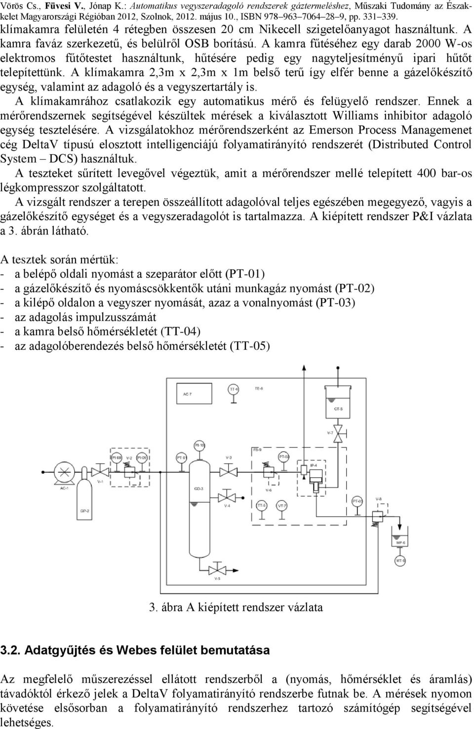 A klímakamra 2,3m x 2,3m x 1m belső terű így elfér benne a gázelőkészítő egység, valamint az adagoló és a vegyszertartály is. A klímakamrához csatlakozik egy automatikus mérő és felügyelő rendszer.