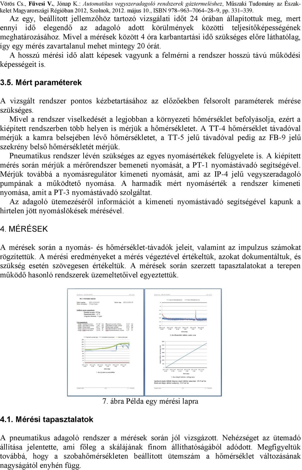 A hosszú mérési idő alatt képesek vagyunk a felmérni a rendszer hosszú távú működési képességeit is. 3.5.