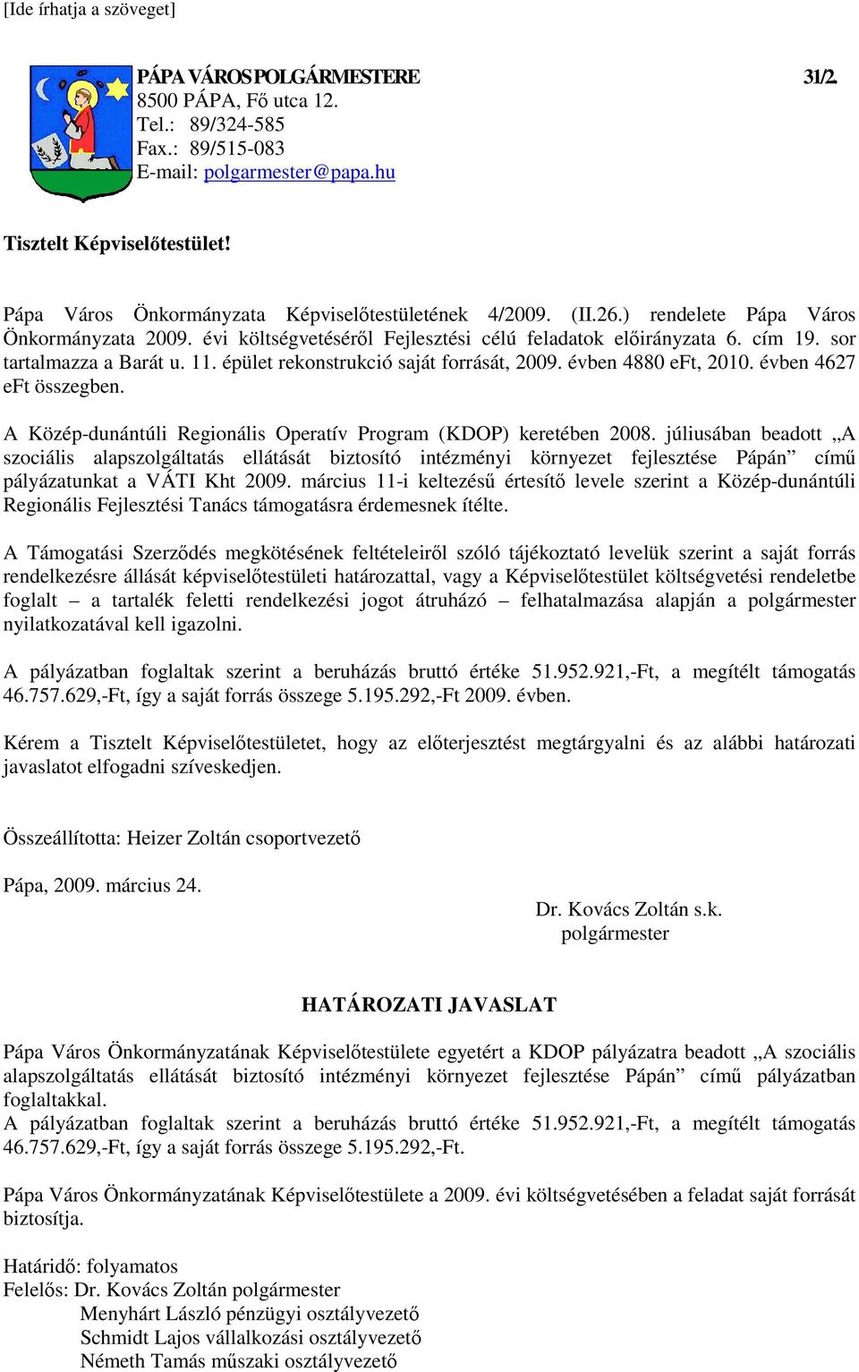 évben 4880 eft, 2010. évben 4627 eft összegben. A Közép-dunántúli Regionális Operatív Program (KDOP) keretében 2008.