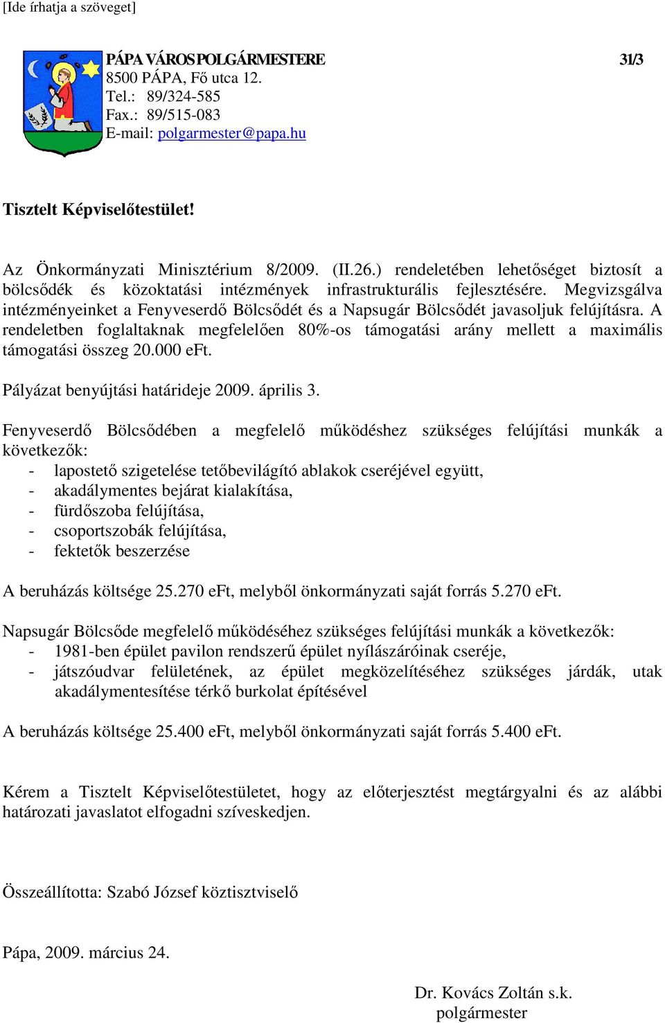 Megvizsgálva intézményeinket a Fenyveserdı Bölcsıdét és a Napsugár Bölcsıdét javasoljuk felújításra.