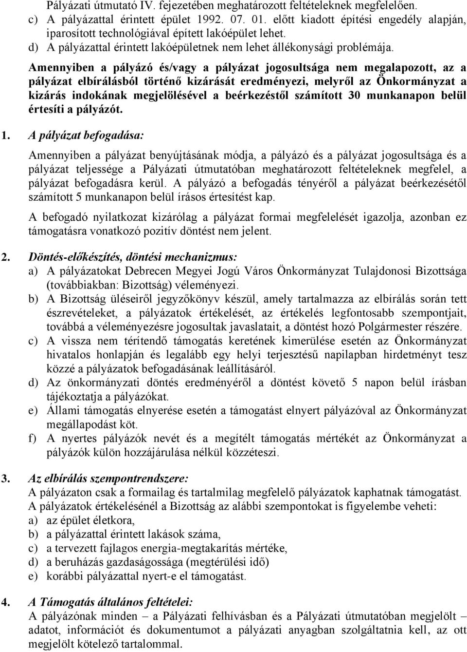 Amennyiben a pályázó és/vagy a pályázat jogosultsága nem megalapozott, az a pályázat elbírálásból történő kizárását eredményezi, melyről az Önkormányzat a kizárás indokának megjelölésével a