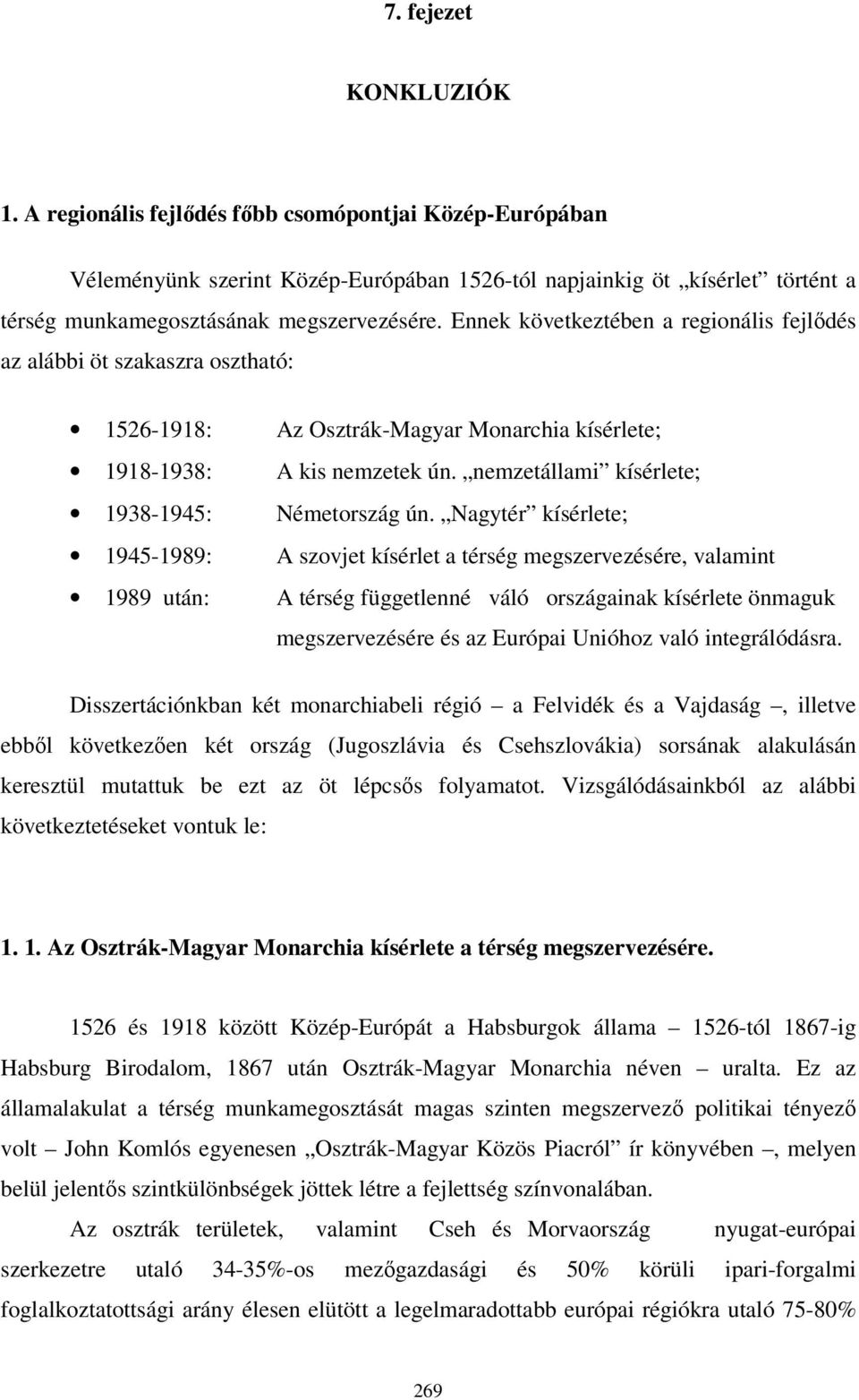 Ennek következtében a regionális fejlődés az alábbi öt szakaszra osztható: 1526-1918: 1918-1938: 1938-1945: 1945-1989: 1989 után: Az Osztrák-Magyar Monarchia kísérlete; A kis nemzetek ún.