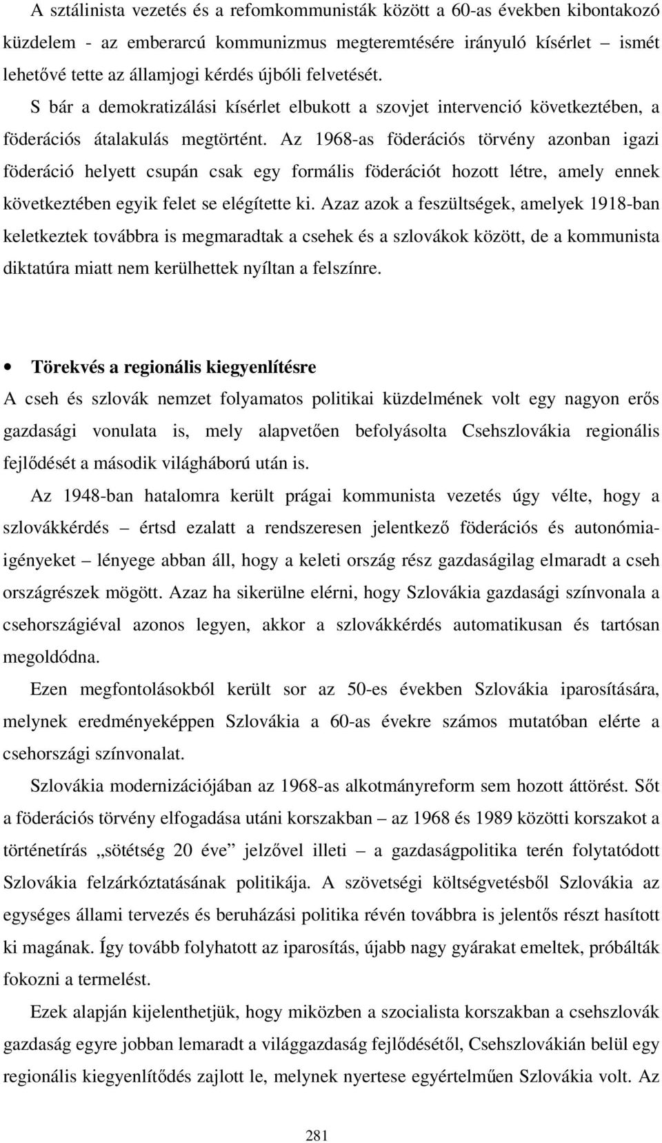 Az 1968-as föderációs törvény azonban igazi föderáció helyett csupán csak egy formális föderációt hozott létre, amely ennek következtében egyik felet se elégítette ki.