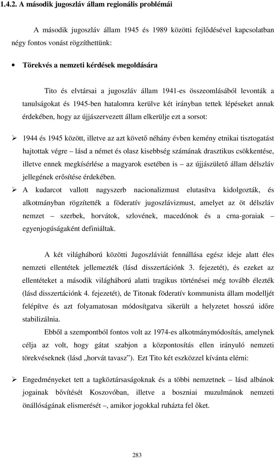 és elvtársai a jugoszláv állam 1941-es összeomlásából levonták a tanulságokat és 1945-ben hatalomra kerülve két irányban tettek lépéseket annak érdekében, hogy az újjászervezett állam elkerülje ezt a