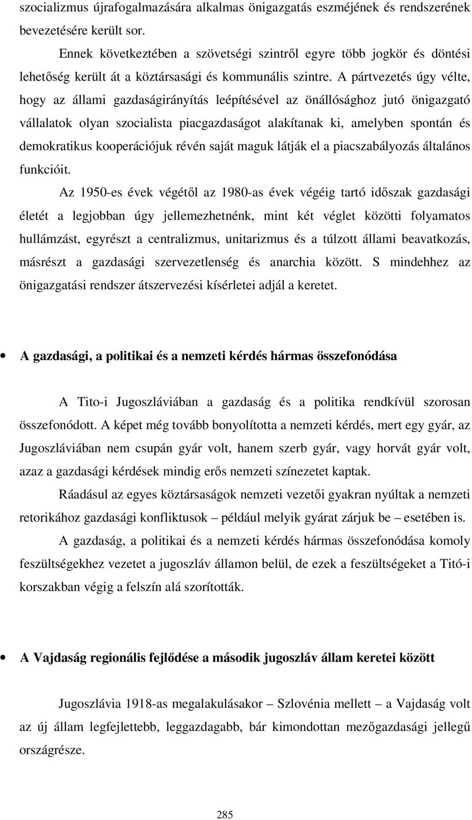 A pártvezetés úgy vélte, hogy az állami gazdaságirányítás leépítésével az önállósághoz jutó önigazgató vállalatok olyan szocialista piacgazdaságot alakítanak ki, amelyben spontán és demokratikus