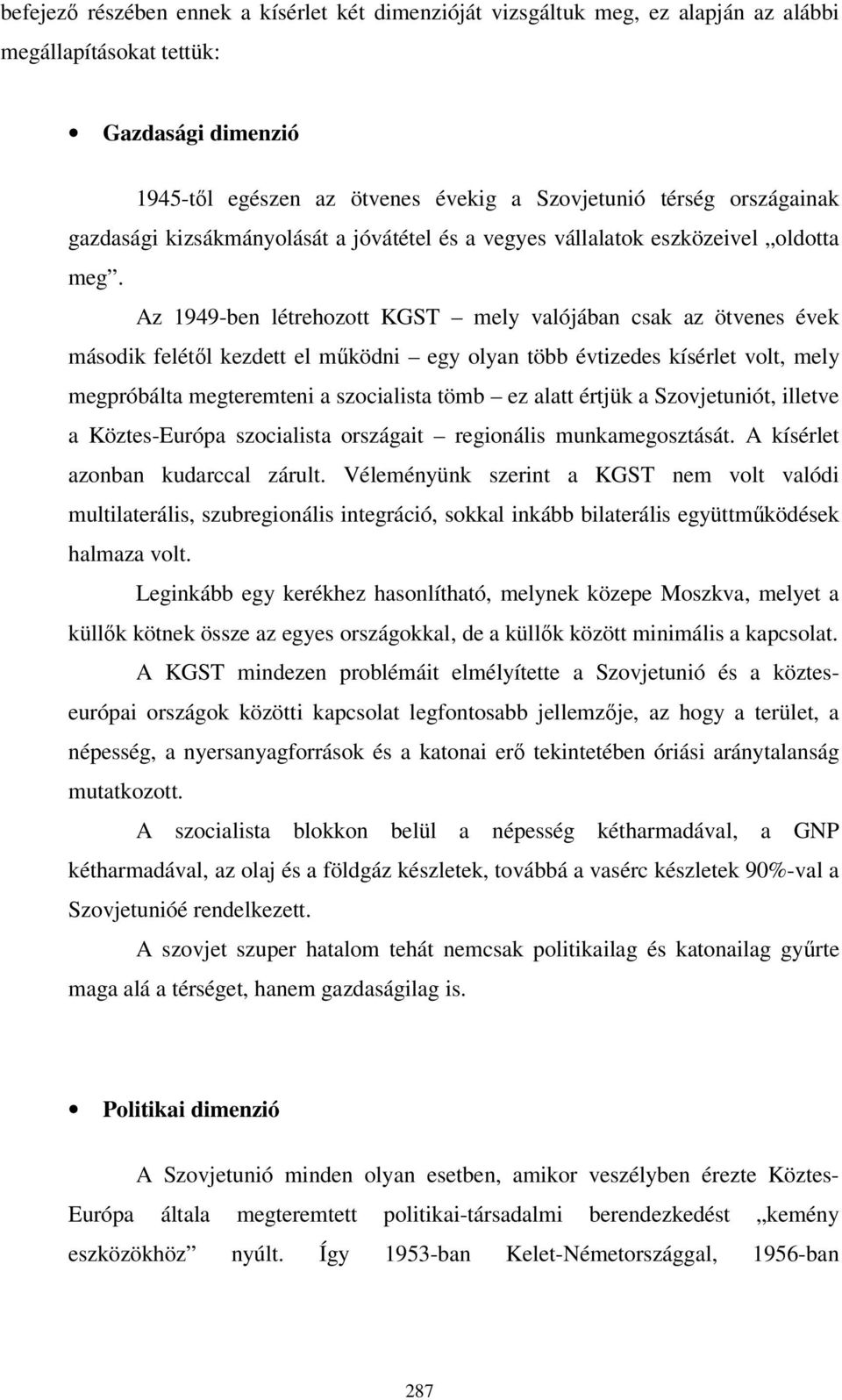 Az 1949-ben létrehozott KGST mely valójában csak az ötvenes évek második felétől kezdett el működni egy olyan több évtizedes kísérlet volt, mely megpróbálta megteremteni a szocialista tömb ez alatt