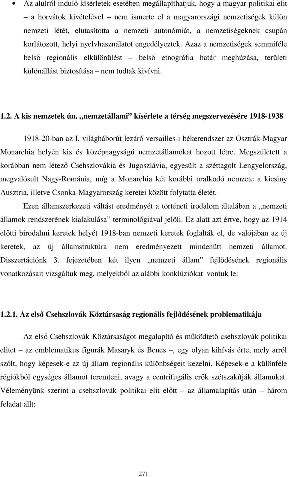 Azaz a nemzetiségek semmiféle belső regionális elkülönülést belső etnográfia határ meghúzása, területi különállást biztosítása nem tudtak kivívni. 1.2. A kis nemzetek ún.