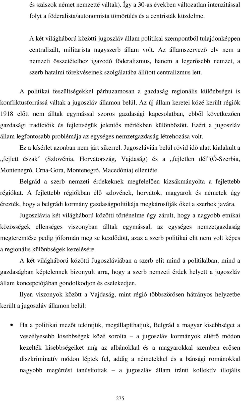 Az államszervező elv nem a nemzeti összetételhez igazodó föderalizmus, hanem a legerősebb nemzet, a szerb hatalmi törekvéseinek szolgálatába állított centralizmus lett.