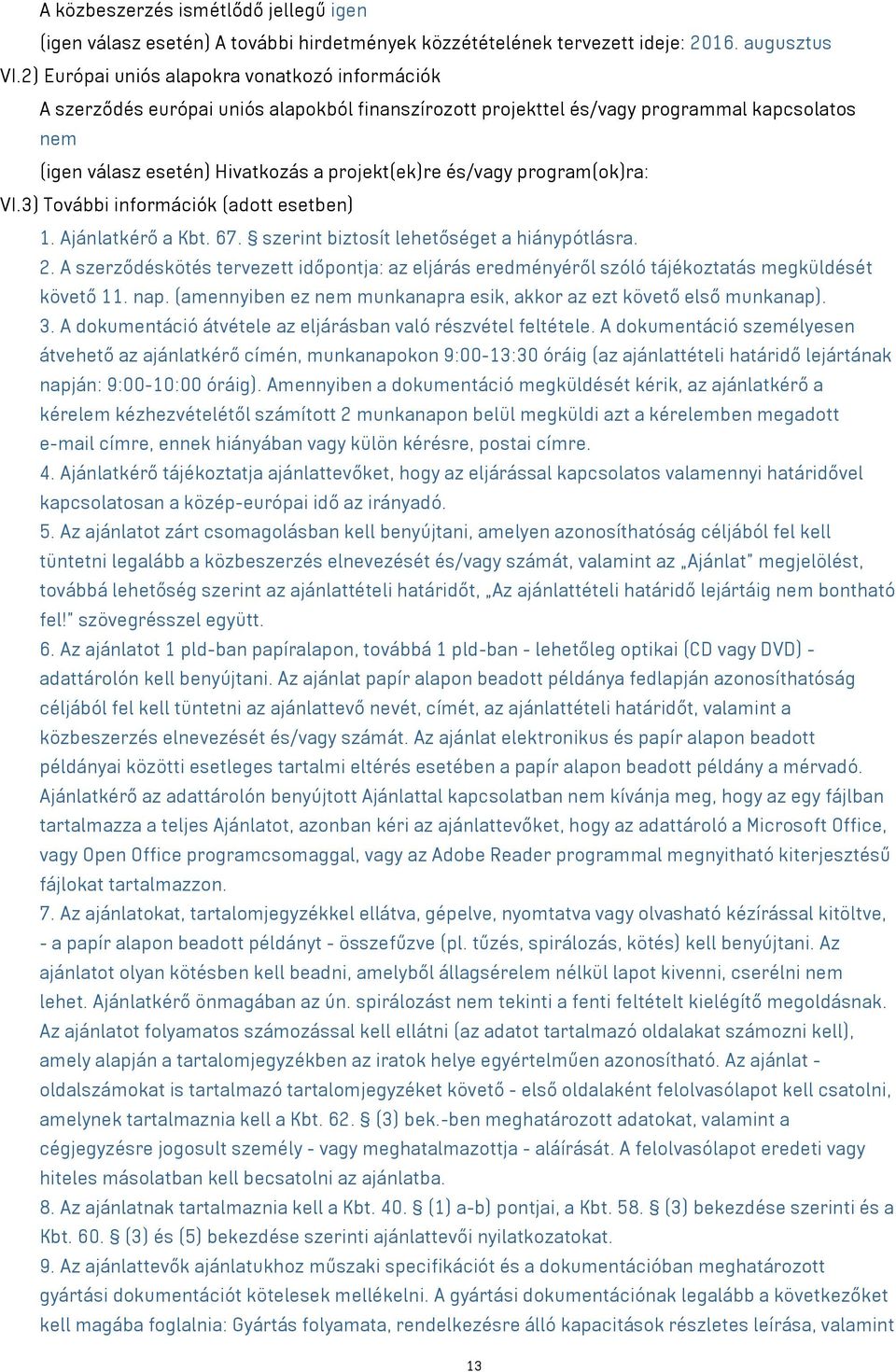 és/vagy program(ok)ra: VI.3) További információk (adott esetben) 1. Ajánlatkérő a Kbt. 67. szerint biztosít lehetőséget a hiánypótlásra. 2.