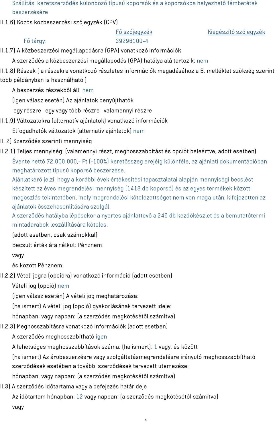 0-4 II.1.7) A közbeszerzési megállapodásra (GPA) vonatkozó információk A szerződés a közbeszerzési megállapodás (GPA) hatálya alá tartozik: nem II.1.8) Részek ( a részekre vonatkozó részletes információk megadásához a B.