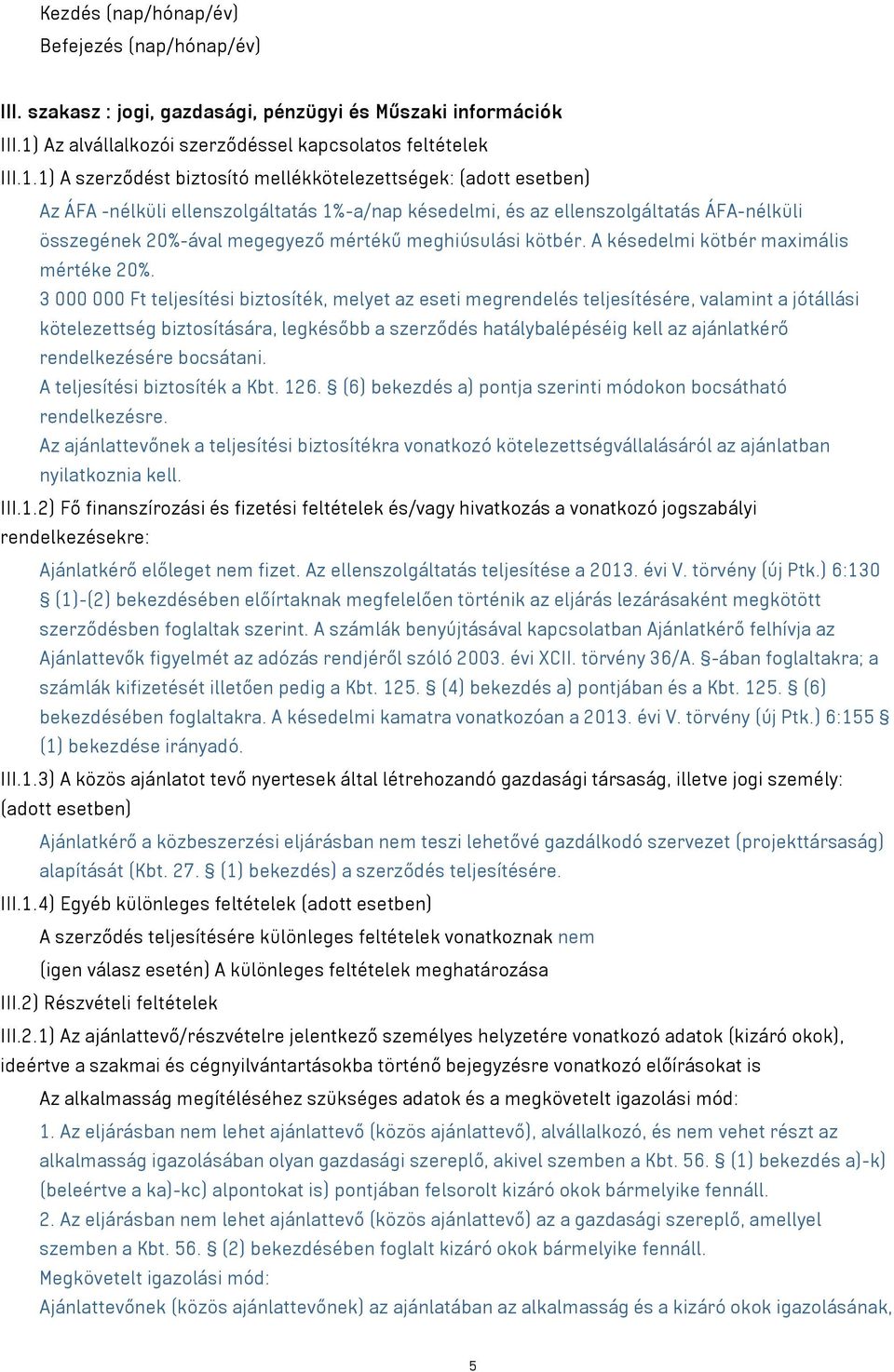 1) A szerződést biztosító mellékkötelezettségek: (adott esetben) Az ÁFA -nélküli ellenszolgáltatás 1%-a/nap késedelmi, és az ellenszolgáltatás ÁFA-nélküli összegének 20%-ával megegyező mértékű