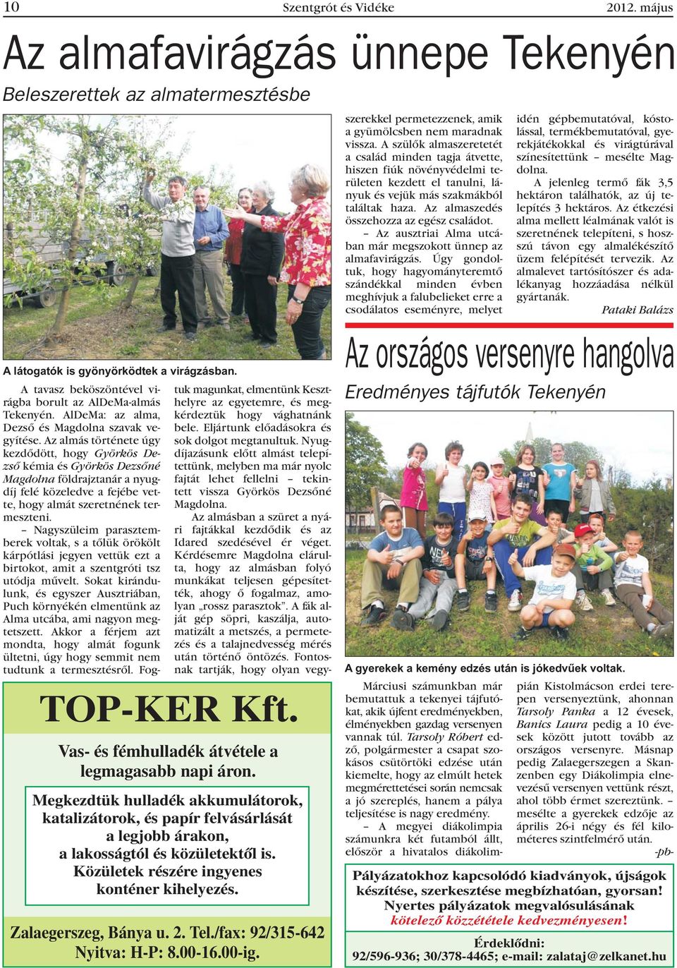 Az almás története úgy kezdõdött, hogy Györkös Dezsõ kémia és Györkös Dezsõné Magdolna földrajztanár a nyugdíj felé közeledve a fejébe vette, hogy almát szeretnének termeszteni.