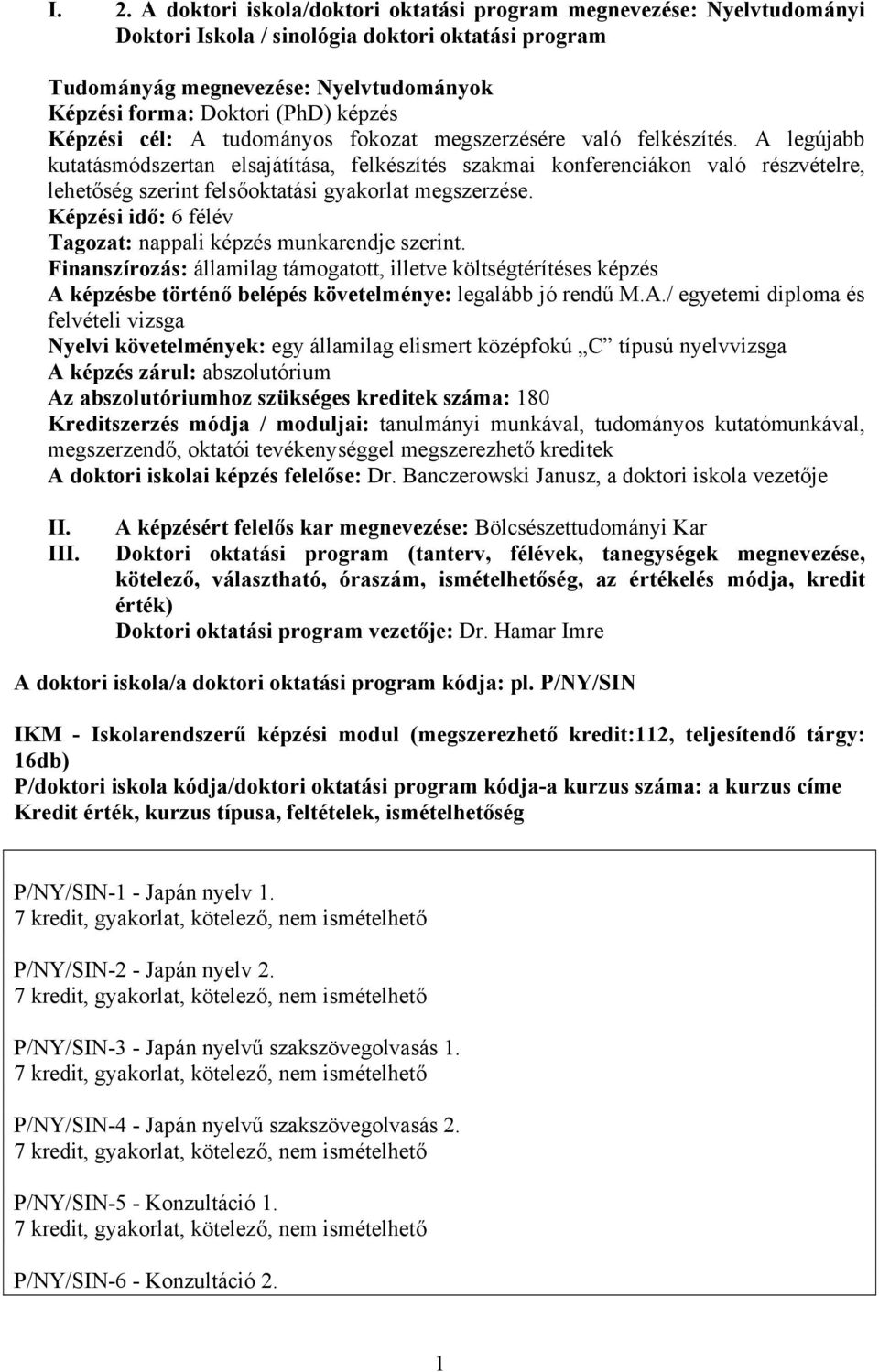 A legújabb kutatásmódszertan elsajátítása, felkészítés szakmai konferenciákon való részvételre, lehetőség szerint felsőoktatási gyakorlat megszerzése.