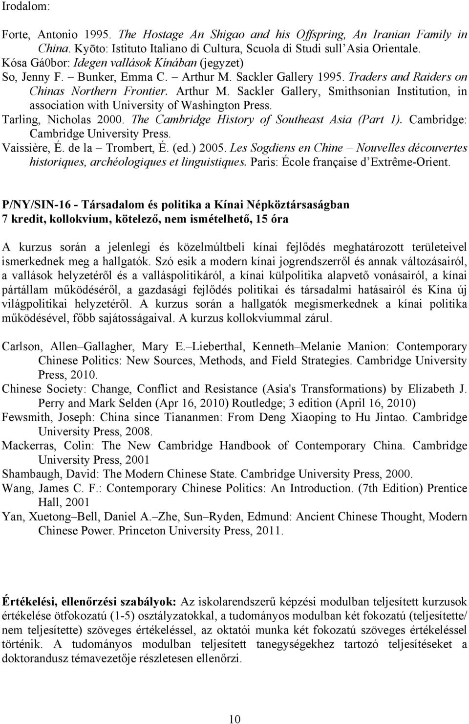 Tarling, Nicholas 2000. The Cambridge History of Southeast Asia (Part 1). Cambridge: Cambridge University Press. Vaissière, É. de la Trombert, É. (ed.) 2005.