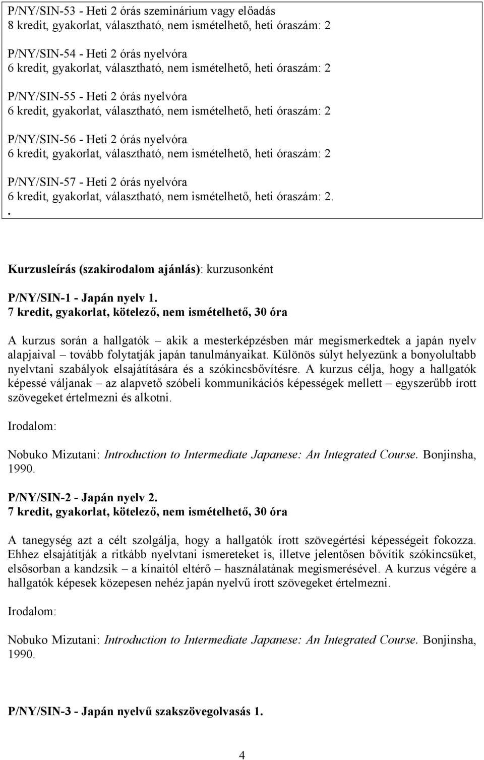 nem ismételhető, heti óraszám: 2 P/NY/SIN-57 - Heti 2 órás nyelvóra 6 kredit, gyakorlat, választható, nem ismételhető, heti óraszám: 2.