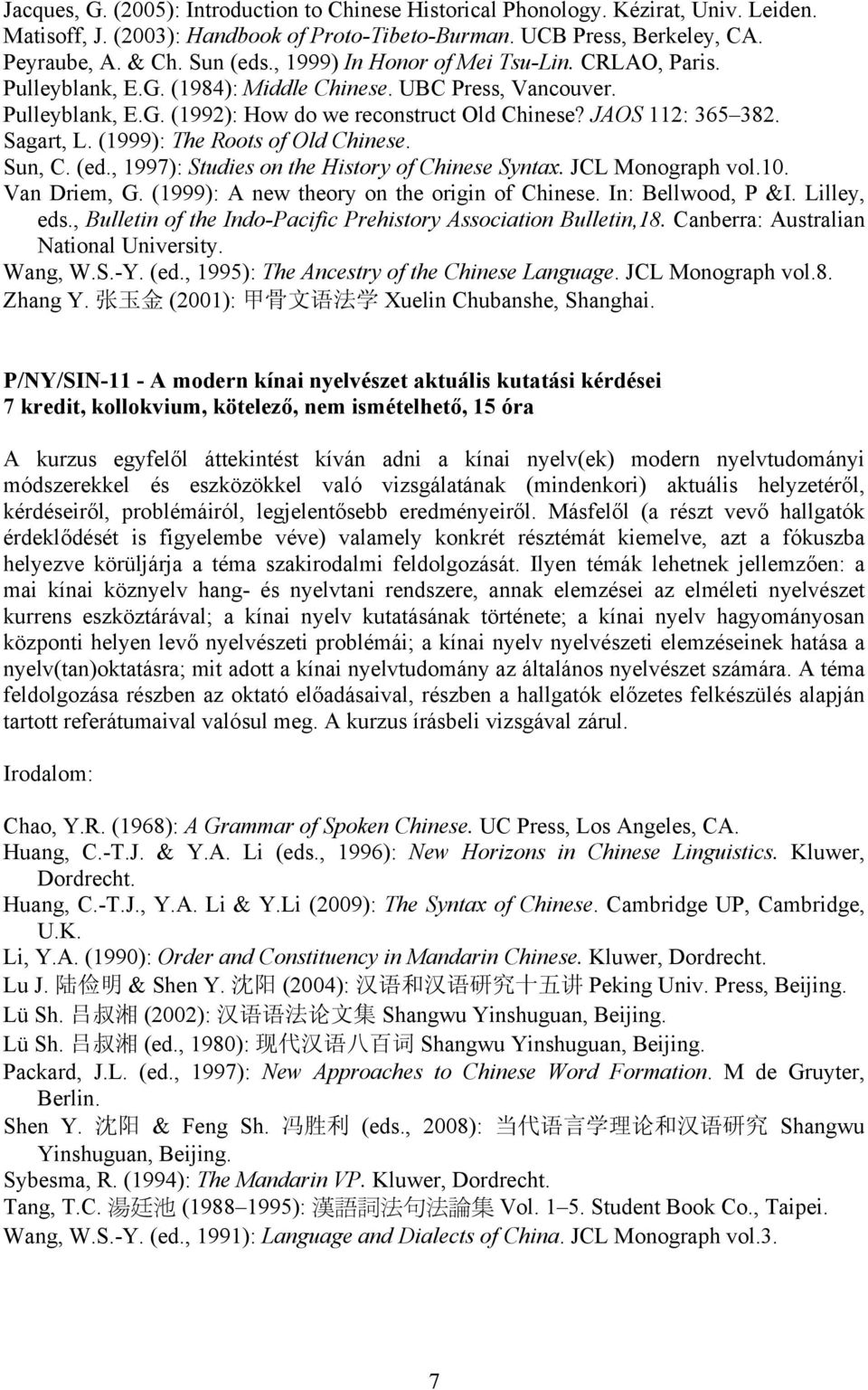 Sagart, L. (1999): The Roots of Old Chinese. Sun, C. (ed., 1997): Studies on the History of Chinese Syntax. JCL Monograph vol.10. Van Driem, G. (1999): A new theory on the origin of Chinese.
