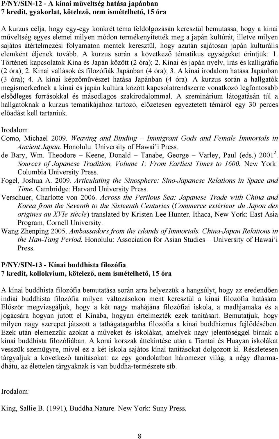 A kurzus során a következő tématikus egységeket érintjük: 1. Történeti kapcsolatok Kína és Japán között (2 óra); 2. Kínai és japán nyelv, írás és kalligráfia (2 óra); 2.