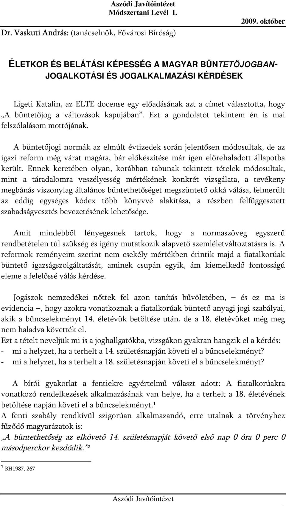 A büntetőjogi normák az elmúlt évtizedek során jelentősen módosultak, de az igazi reform még várat magára, bár előkészítése már igen előrehaladott állapotba került.