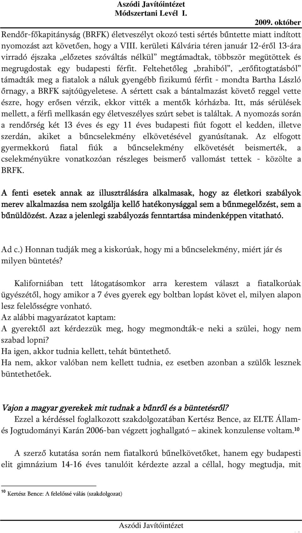 Feltehetőleg brahiból, erőfitogtatásból támadták meg a fiatalok a náluk gyengébb fizikumú férfit - mondta Bartha László őrnagy, a BRFK sajtóügyeletese.