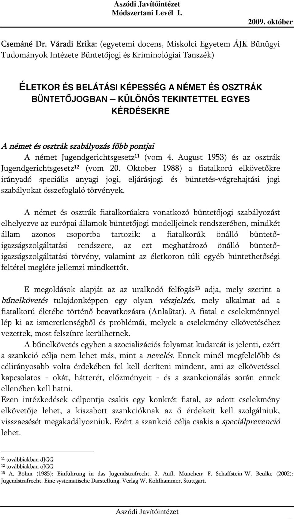 TEKINTETTEL EGYES KÉRDÉSEKRE A német és osztrák szabályozás főbb pontjai A német Jugendgerichtsgesetz 11 (vom 4. August 1953) és az osztrák Jugendgerichtsgesetz 12 (vom 20.