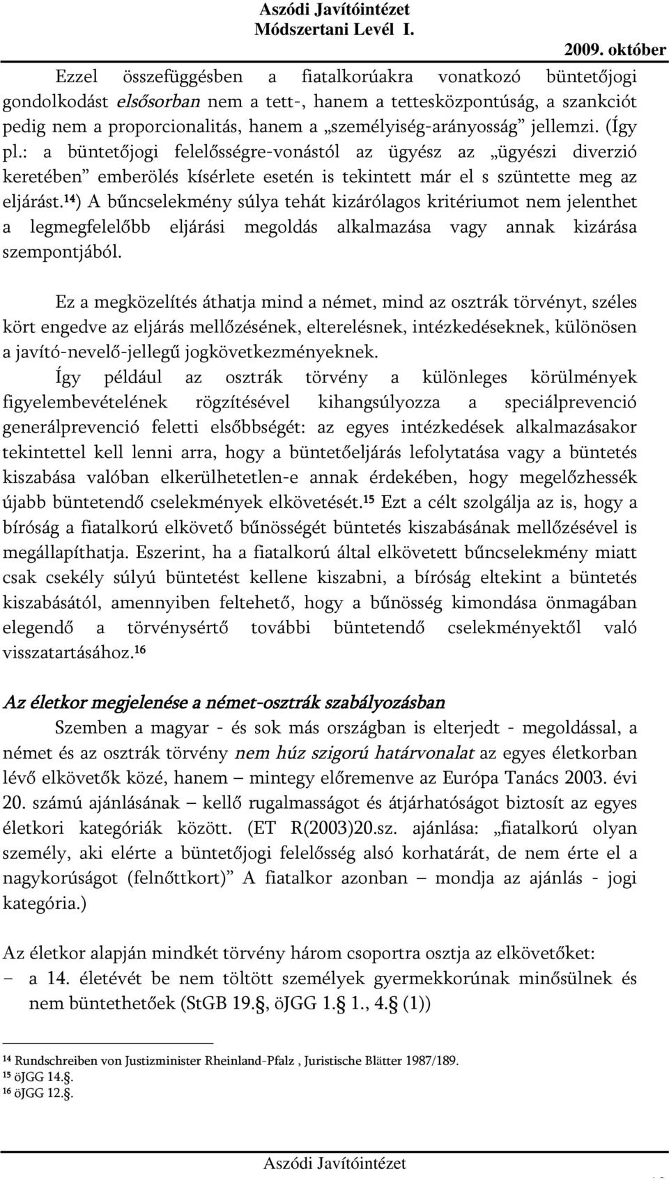14 ) A bűncselekmény súlya tehát kizárólagos kritériumot nem jelenthet a legmegfelelőbb eljárási megoldás alkalmazása vagy annak kizárása szempontjából.