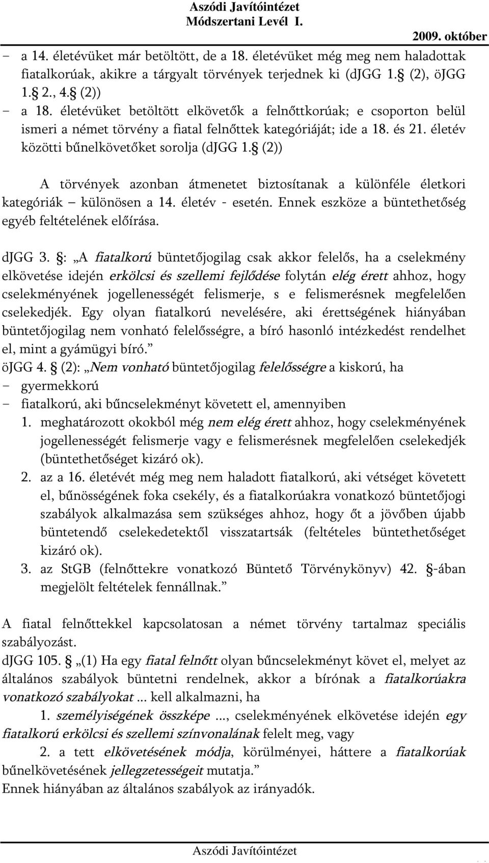 (2)) A törvények azonban átmenetet biztosítanak a különféle életkori kategóriák különösen a 14. életév - esetén. Ennek eszköze a büntethetőség egyéb feltételének előírása. djgg 3.