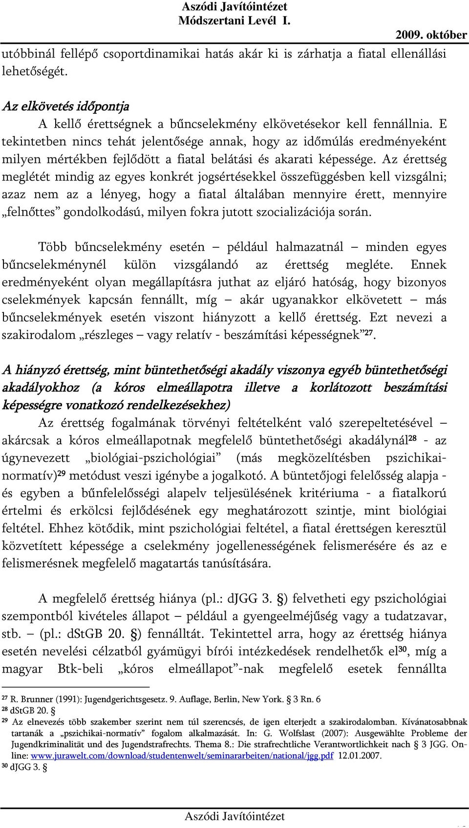 Az érettség meglétét mindig az egyes konkrét jogsértésekkel összefüggésben kell vizsgálni; azaz nem az a lényeg, hogy a fiatal általában mennyire érett, mennyire felnőttes gondolkodású, milyen fokra