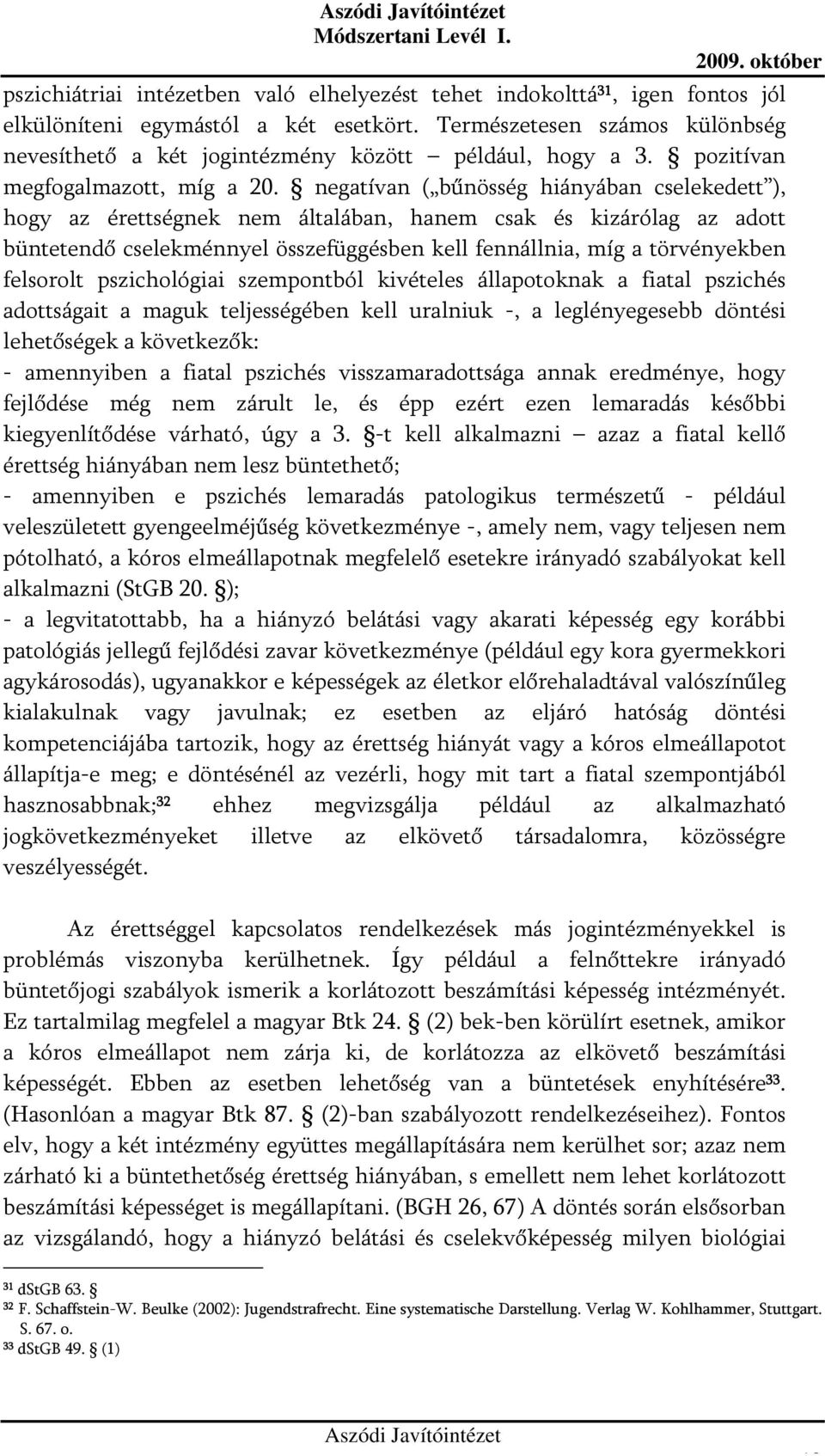 negatívan ( bűnösség hiányában cselekedett ), hogy az érettségnek nem általában, hanem csak és kizárólag az adott büntetendő cselekménnyel összefüggésben kell fennállnia, míg a törvényekben felsorolt