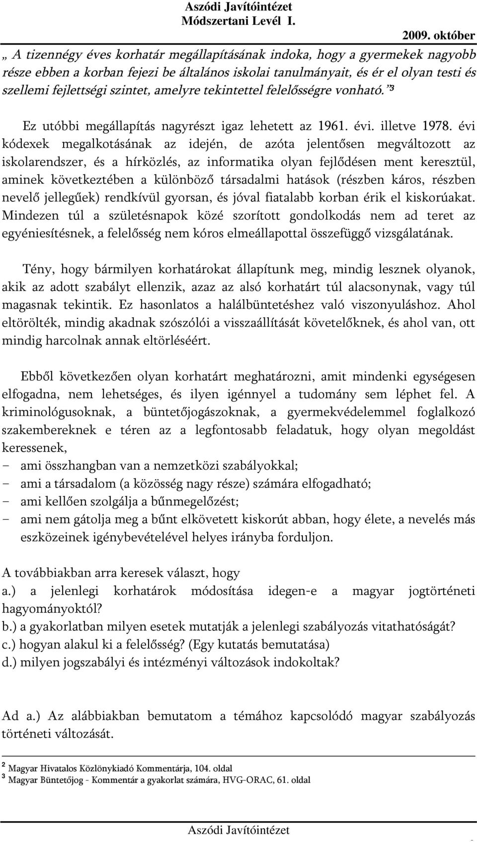 évi kódexek megalkotásának az idején, de azóta jelentősen megváltozott az iskolarendszer, és a hírközlés, az informatika olyan fejlődésen ment keresztül, aminek következtében a különböző társadalmi