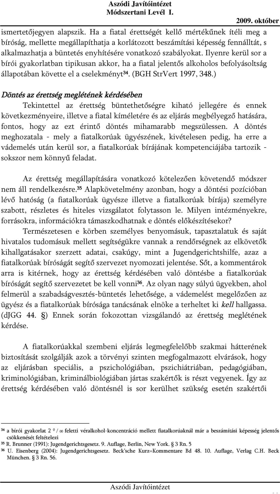 Ilyenre kerül sor a bírói gyakorlatban tipikusan akkor, ha a fiatal jelentős alkoholos befolyásoltság állapotában követte el a cselekményt 34. (BGH StrVert 1997, 348.