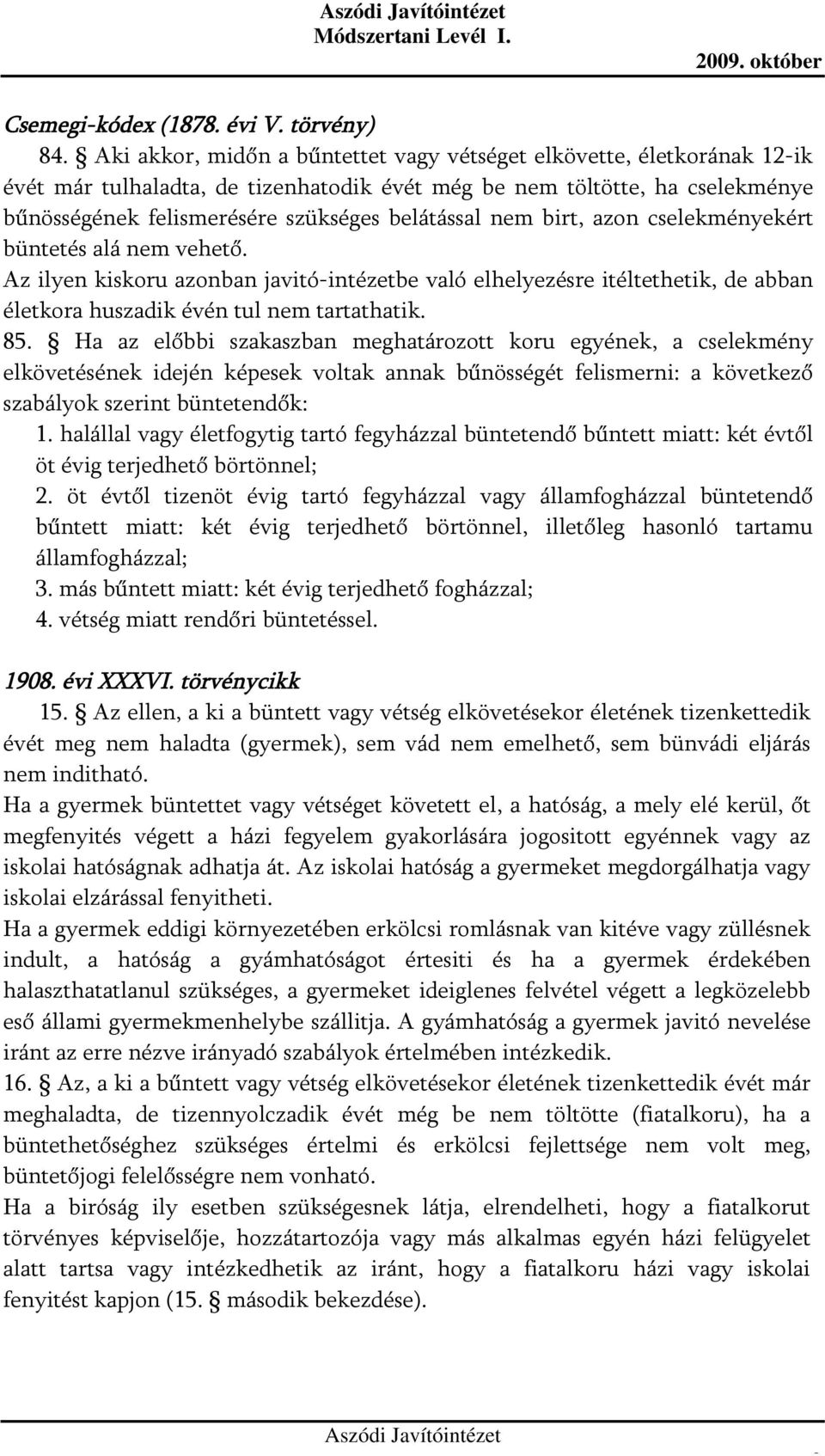nem birt, azon cselekményekért büntetés alá nem vehető. Az ilyen kiskoru azonban javitó-intézetbe való elhelyezésre itéltethetik, de abban életkora huszadik évén tul nem tartathatik. 85.