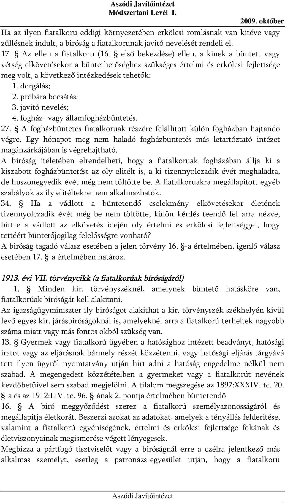 próbára bocsátás; 3. javitó nevelés; 4. fogház- vagy államfogházbüntetés. 27. A fogházbüntetés fiatalkoruak részére felállitott külön fogházban hajtandó végre.