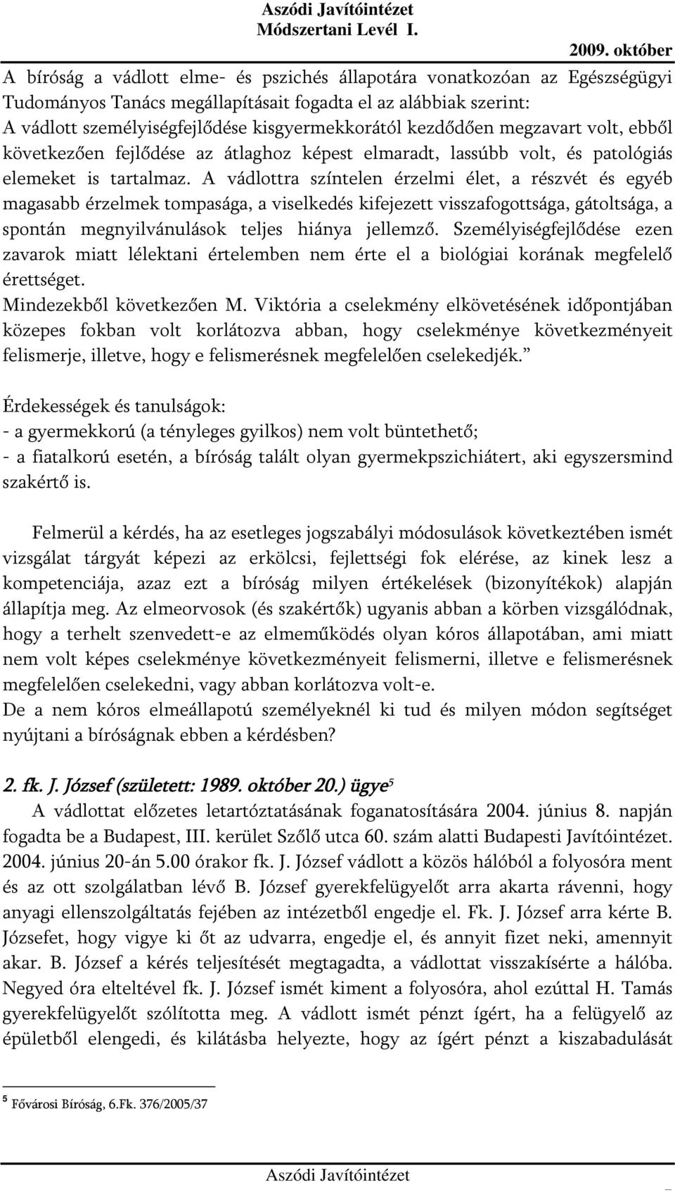 A vádlottra színtelen érzelmi élet, a részvét és egyéb magasabb érzelmek tompasága, a viselkedés kifejezett visszafogottsága, gátoltsága, a spontán megnyilvánulások teljes hiánya jellemző.
