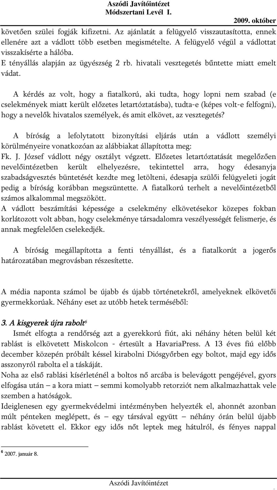 A kérdés az volt, hogy a fiatalkorú, aki tudta, hogy lopni nem szabad (e cselekmények miatt került előzetes letartóztatásba), tudta-e (képes volt-e felfogni), hogy a nevelők hivatalos személyek, és