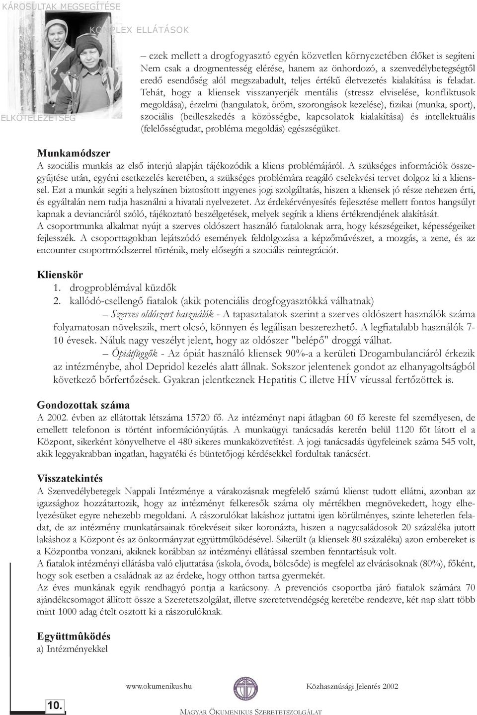 Tehát, hogy a kliensek visszanyerjék mentális (stressz elviselése, konfliktusok megoldása), érzelmi (hangulatok, öröm, szorongások kezelése), fizikai (munka, sport), szociális (beilleszkedés a