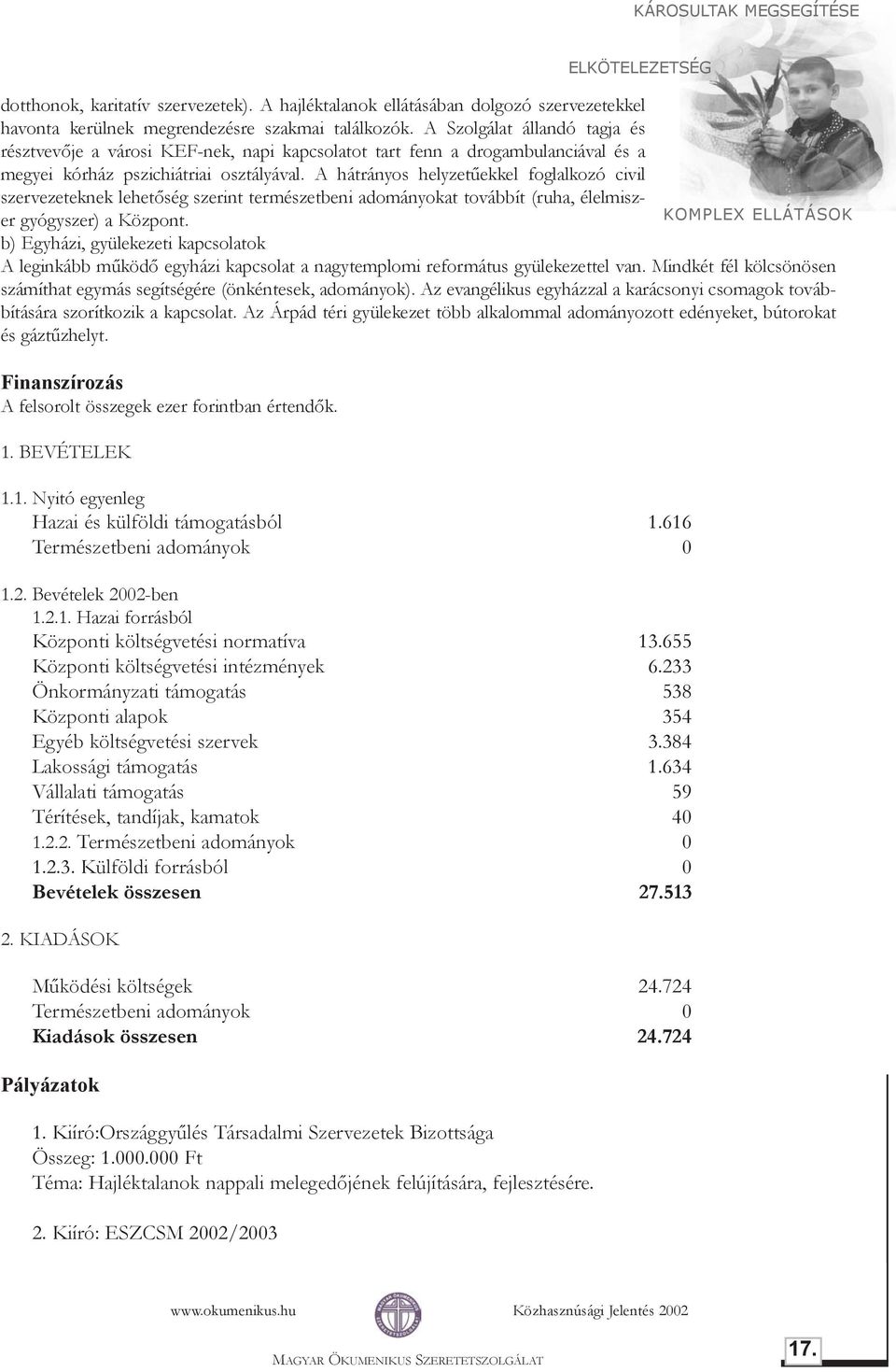 A hátrányos helyzetûekkel foglalkozó civil szervezeteknek lehetõség szerint természetbeni adományokat továbbít (ruha, élelmiszer gyógyszer) a Központ.