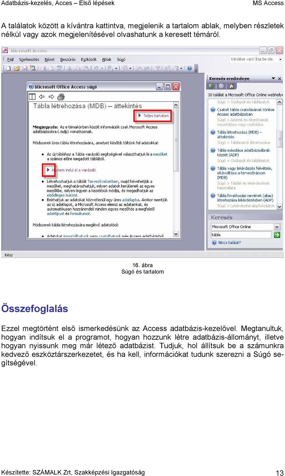 Megtanultuk, hogyan indítsuk el a programot, hogyan hozzunk létre adatbázis-állományt, illetve hogyan nyissunk meg már létező adatbázist.